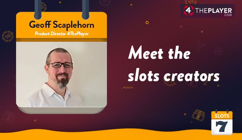 Meet the Slots Creators – 4ThePlayer’s Geoff Scaplehorn Interview