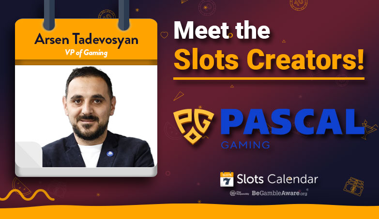 Meet the Slots Creators – Pascal Gaming’s VP of Gaming Arsen Tadevosyan Interview